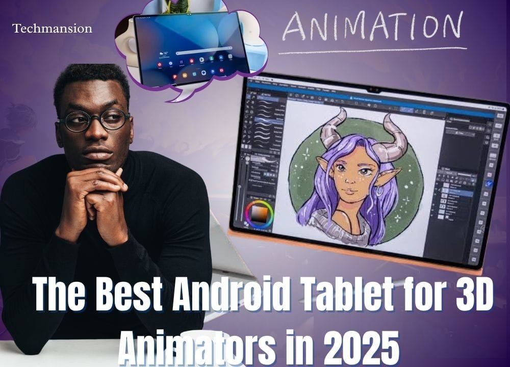 The Best Android Tablet for 3D Animators in 2025: Your Ultimate Companion