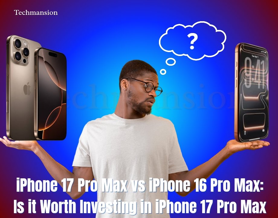iPhone 17 Pro Max vs iPhone 16 Pro Max: Is it Worth Investing in iPhone 17 Pro Max