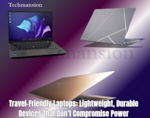 Travel-Friendly Laptops: Lightweight, Durable Devices That Don’t Compromise Power