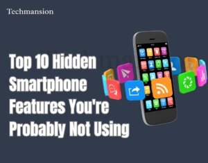 Top 10 Hidden Smartphone Features You’re Probably Not Using