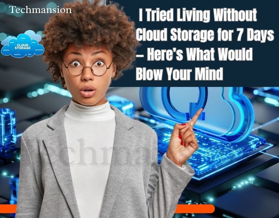 I Tried Living Without Cloud Storage for 7 Days — Here’s What Would Blow Your Mind